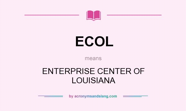What does ECOL mean? It stands for ENTERPRISE CENTER OF LOUISIANA