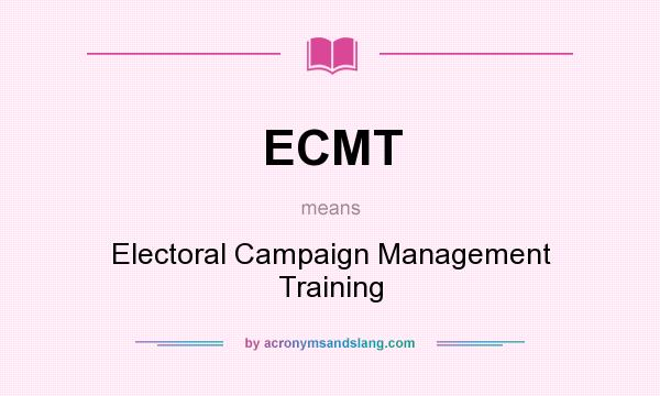 What does ECMT mean? It stands for Electoral Campaign Management Training