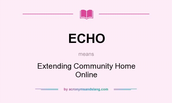 What does ECHO mean? It stands for Extending Community Home Online