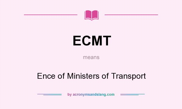 What does ECMT mean? It stands for Ence of Ministers of Transport
