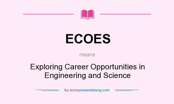 What does ECOES mean? It stands for Exploring Career Opportunities in Engineering and Science