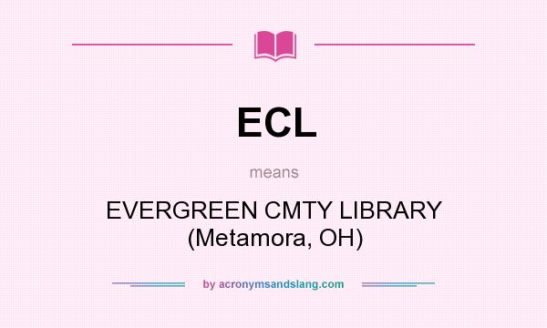 What does ECL mean? It stands for EVERGREEN CMTY LIBRARY (Metamora, OH)