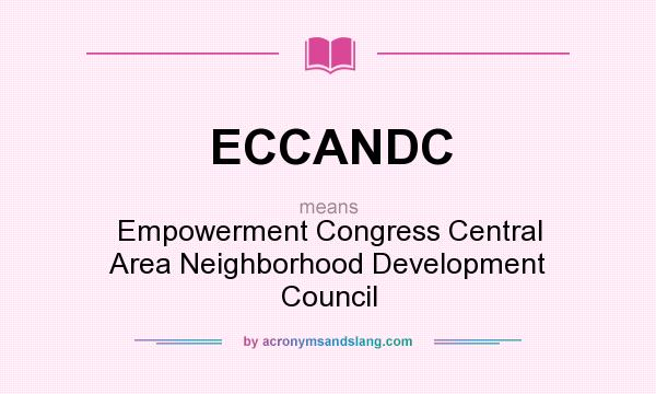 What does ECCANDC mean? It stands for Empowerment Congress Central Area Neighborhood Development Council