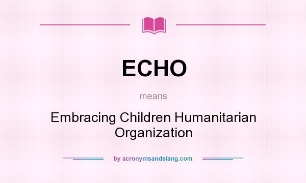 What does ECHO mean? It stands for Embracing Children Humanitarian Organization