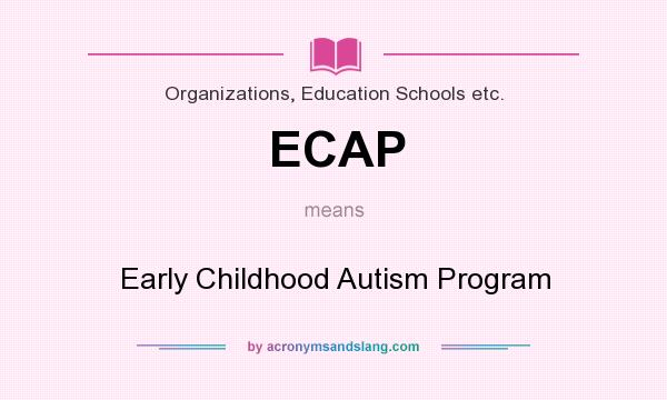 What does ECAP mean? It stands for Early Childhood Autism Program