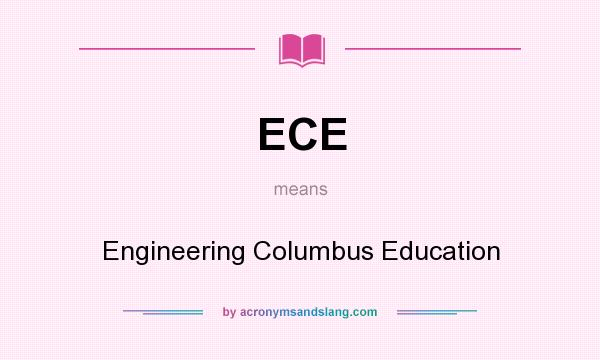 What does ECE mean? It stands for Engineering Columbus Education