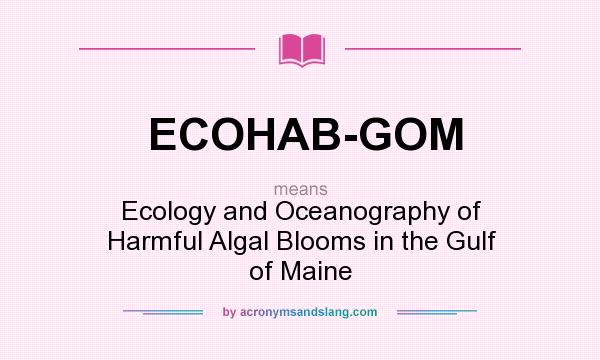 What does ECOHAB-GOM mean? It stands for Ecology and Oceanography of Harmful Algal Blooms in the Gulf of Maine