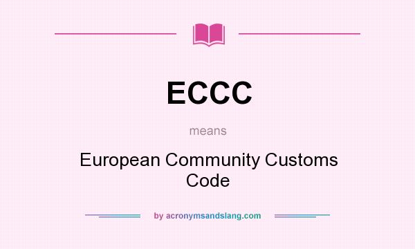 What does ECCC mean? It stands for European Community Customs Code