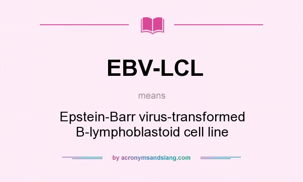 What does EBV-LCL mean? It stands for Epstein-Barr virus-transformed B-lymphoblastoid cell line