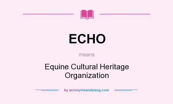 What does ECHO mean? It stands for Equine Cultural Heritage Organization