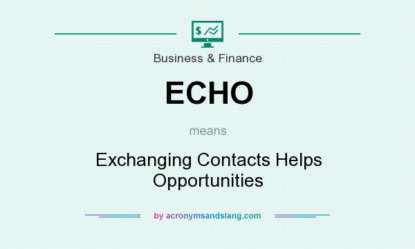 What does ECHO mean? It stands for Exchanging Contacts Helps Opportunities
