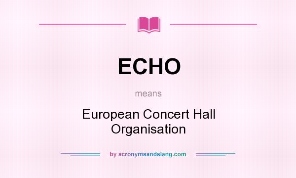 What does ECHO mean? It stands for European Concert Hall Organisation