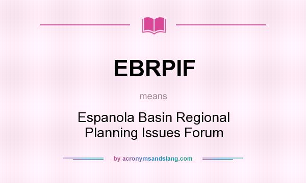 What does EBRPIF mean? It stands for Espanola Basin Regional Planning Issues Forum