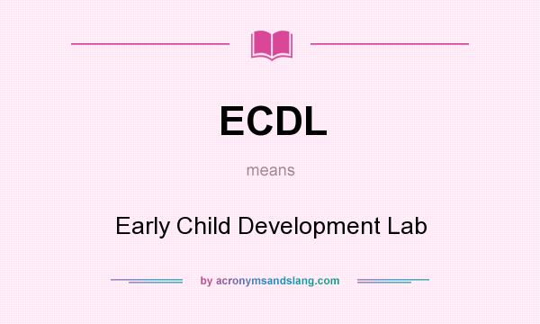 What does ECDL mean? It stands for Early Child Development Lab