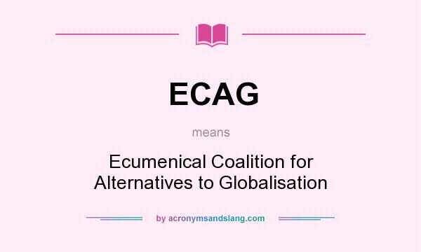 What does ECAG mean? It stands for Ecumenical Coalition for Alternatives to Globalisation