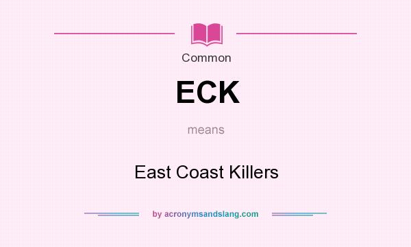 What does ECK mean? It stands for East Coast Killers
