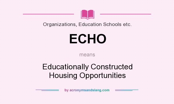 What does ECHO mean? It stands for Educationally Constructed Housing Opportunities