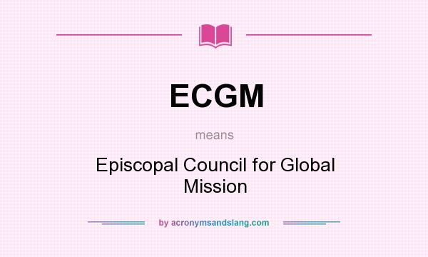 What does ECGM mean? It stands for Episcopal Council for Global Mission