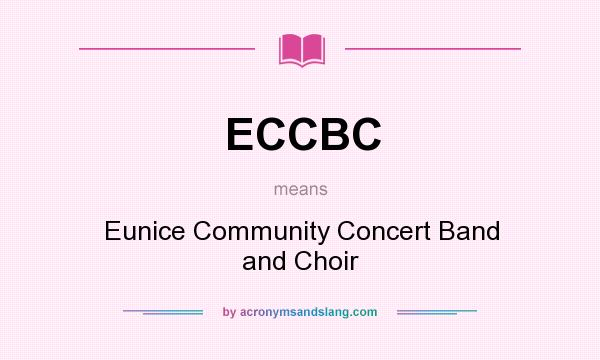 What does ECCBC mean? It stands for Eunice Community Concert Band and Choir