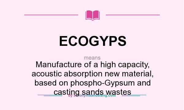 What does ECOGYPS mean? It stands for Manufacture of a high capacity, acoustic absorption new material, based on phospho-Gypsum and casting sands wastes