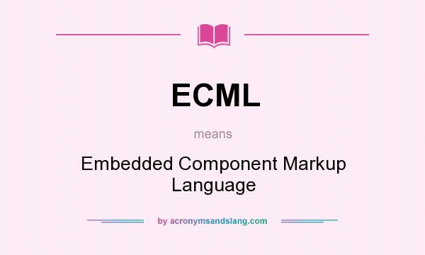 What does ECML mean? It stands for Embedded Component Markup Language