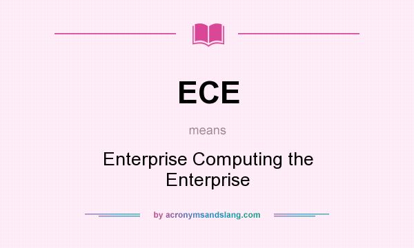What does ECE mean? It stands for Enterprise Computing the Enterprise