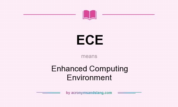 What does ECE mean? It stands for Enhanced Computing Environment