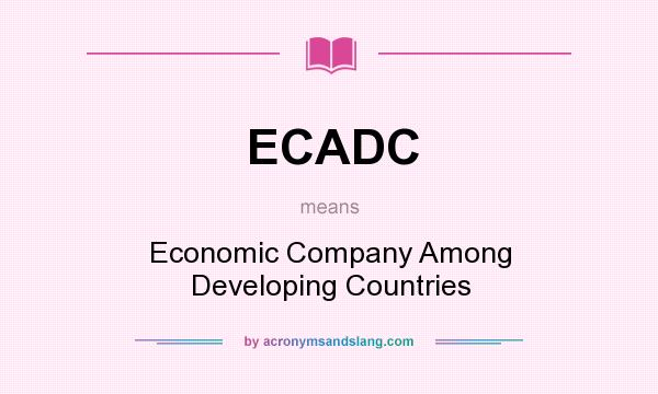 What does ECADC mean? It stands for Economic Company Among Developing Countries