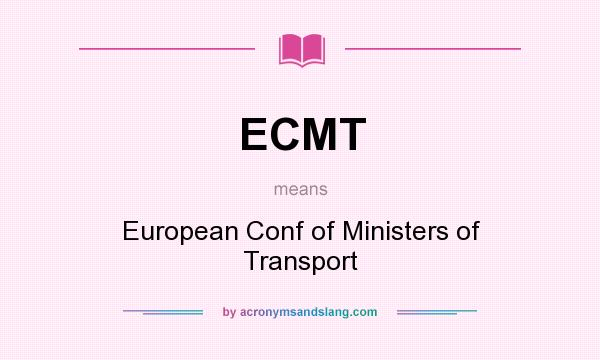 What does ECMT mean? It stands for European Conf of Ministers of Transport