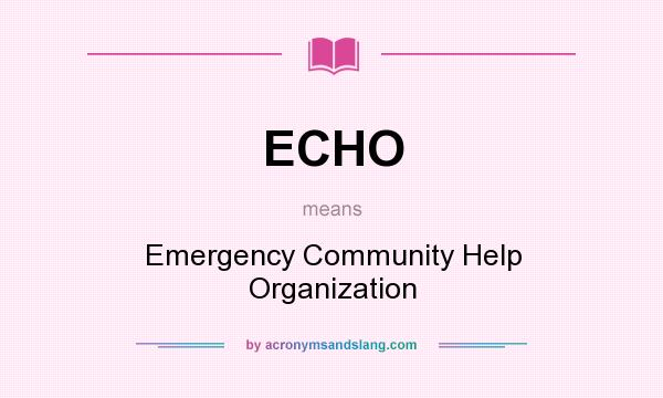 What does ECHO mean? It stands for Emergency Community Help Organization