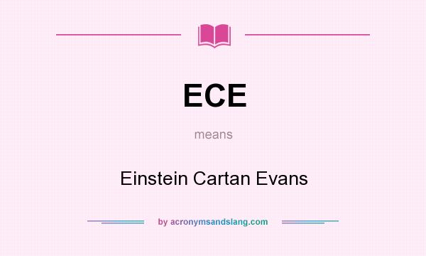 What does ECE mean? It stands for Einstein Cartan Evans