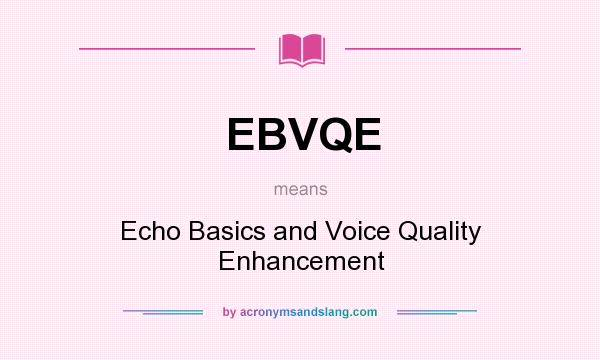 What does EBVQE mean? It stands for Echo Basics and Voice Quality Enhancement