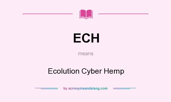 What does ECH mean? It stands for Ecolution Cyber Hemp