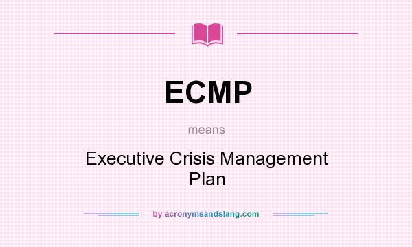 What does ECMP mean? It stands for Executive Crisis Management Plan