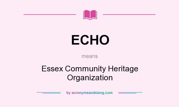 What does ECHO mean? It stands for Essex Community Heritage Organization