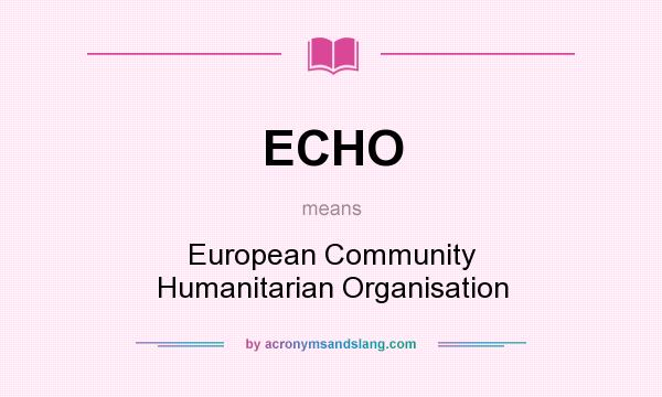 What does ECHO mean? It stands for European Community Humanitarian Organisation