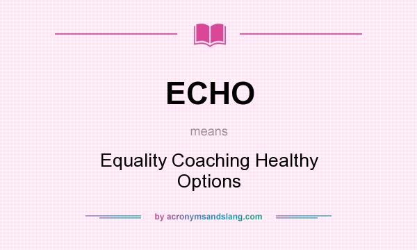 What does ECHO mean? It stands for Equality Coaching Healthy Options