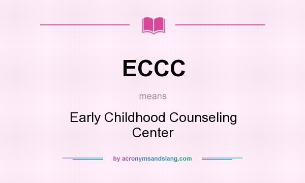 What does ECCC mean? It stands for Early Childhood Counseling Center