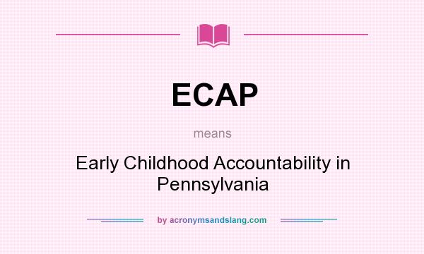 What does ECAP mean? It stands for Early Childhood Accountability in Pennsylvania