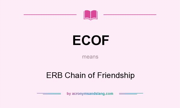 What does ECOF mean? It stands for ERB Chain of Friendship