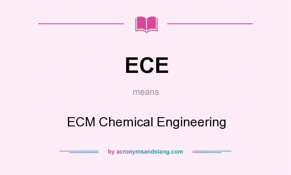 What does ECE mean? It stands for ECM Chemical Engineering