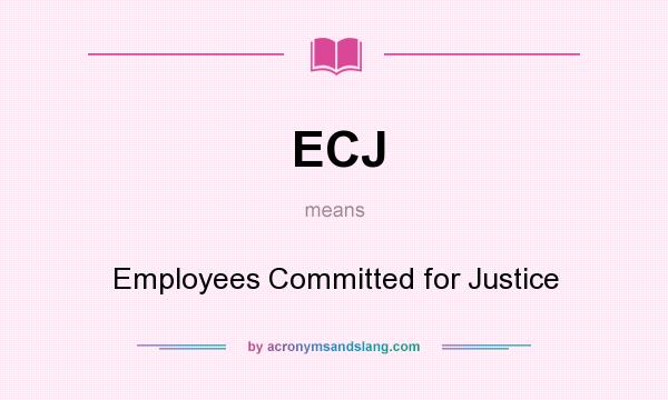 What does ECJ mean? It stands for Employees Committed for Justice