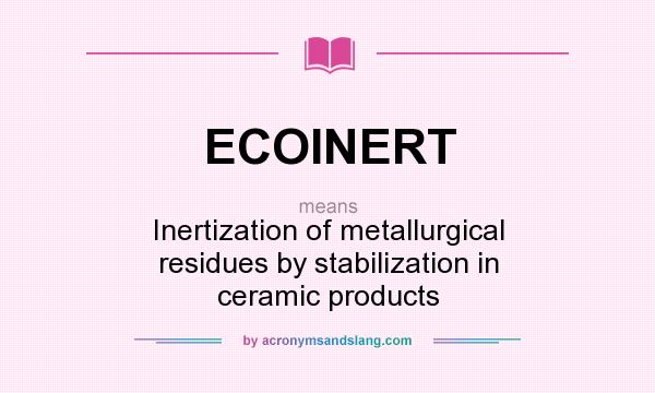 What does ECOINERT mean? It stands for Inertization of metallurgical residues by stabilization in ceramic products