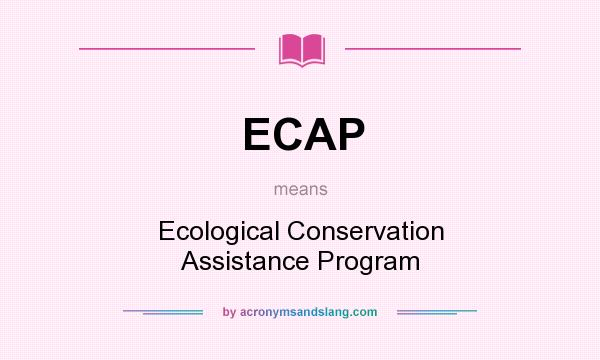 What does ECAP mean? It stands for Ecological Conservation Assistance Program