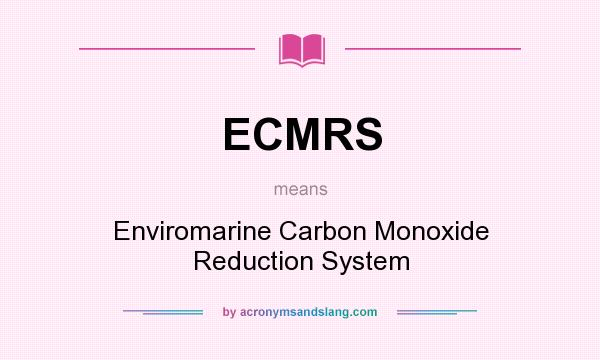 What does ECMRS mean? It stands for Enviromarine Carbon Monoxide Reduction System