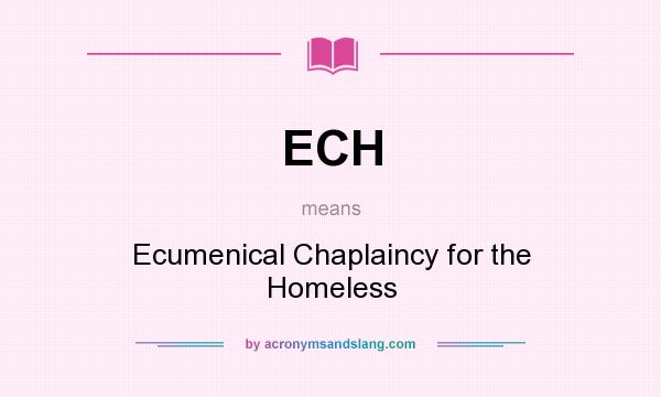 What does ECH mean? It stands for Ecumenical Chaplaincy for the Homeless