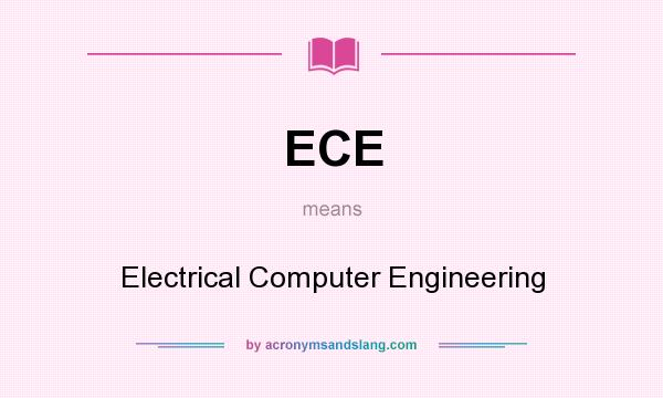 What does ECE mean? It stands for Electrical Computer Engineering