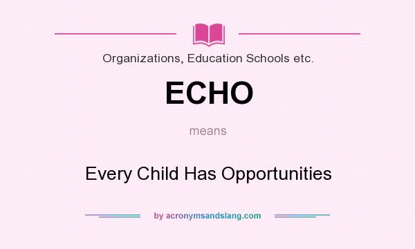 What does ECHO mean? It stands for Every Child Has Opportunities