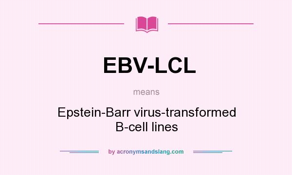 What does EBV-LCL mean? It stands for Epstein-Barr virus-transformed B-cell lines