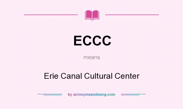 What does ECCC mean? It stands for Erie Canal Cultural Center